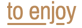 to enjoy